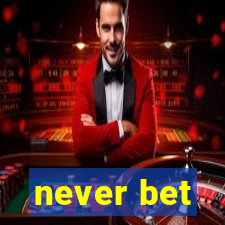 never bet