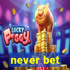 never bet