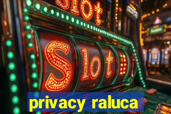 privacy raluca