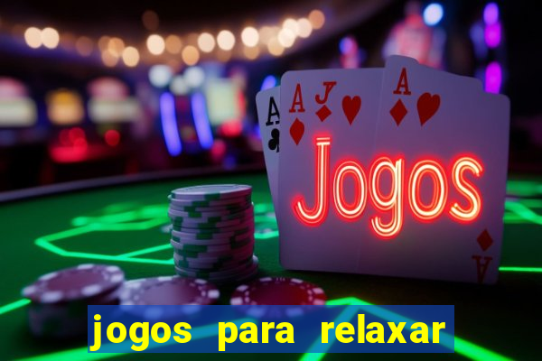 jogos para relaxar a mente