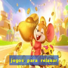 jogos para relaxar a mente