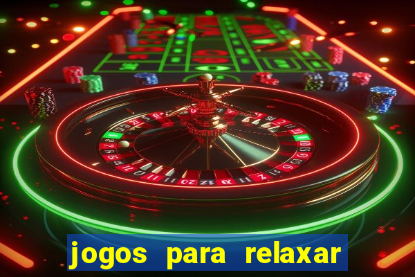 jogos para relaxar a mente