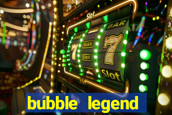 bubble legend ganhar dinheiro