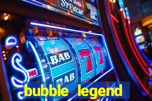 bubble legend ganhar dinheiro