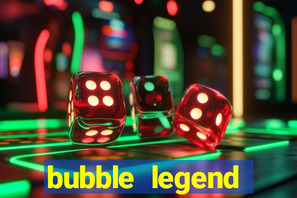 bubble legend ganhar dinheiro