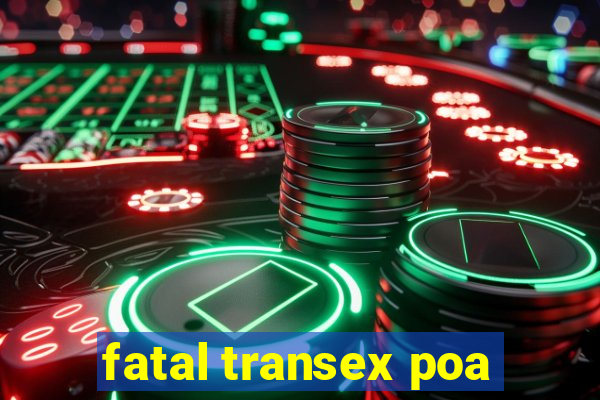 fatal transex poa