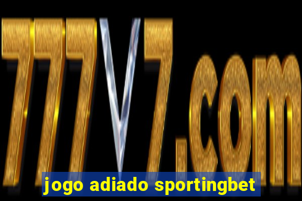 jogo adiado sportingbet