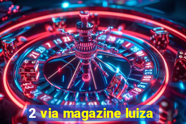 2 via magazine luiza