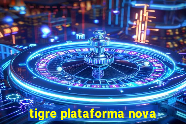 tigre plataforma nova