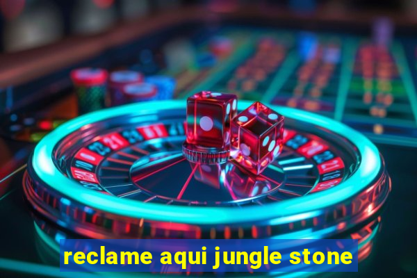 reclame aqui jungle stone