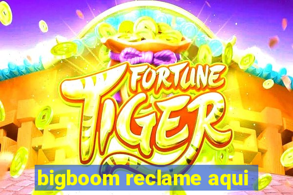 bigboom reclame aqui