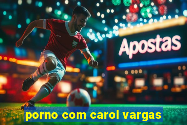 porno com carol vargas