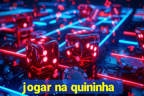 jogar na quininha