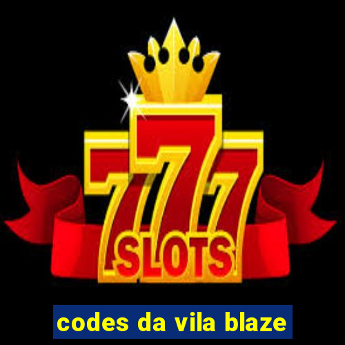 codes da vila blaze