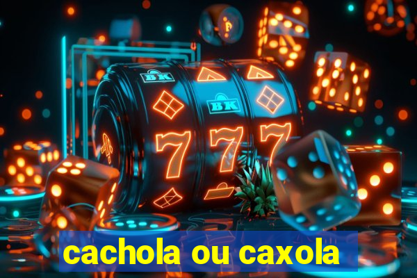 cachola ou caxola