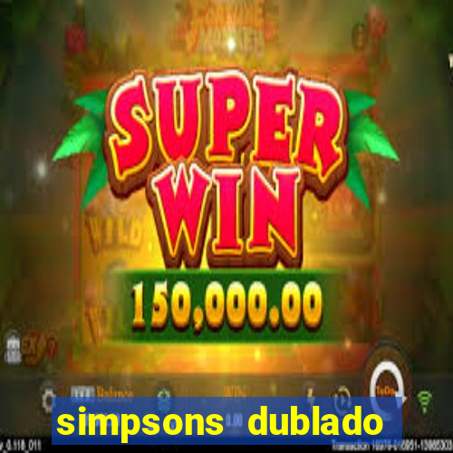 simpsons dublado assistir online