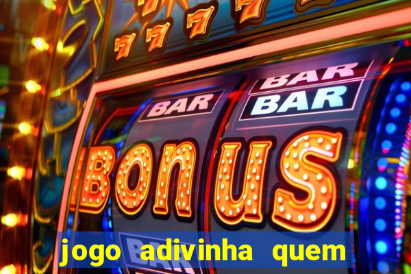 jogo adivinha quem sou eu