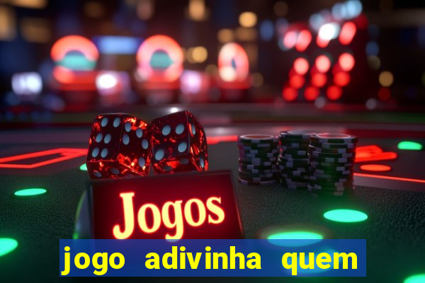 jogo adivinha quem sou eu