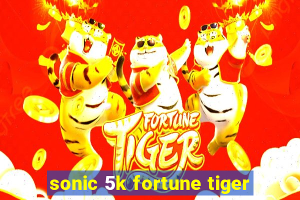 sonic 5k fortune tiger