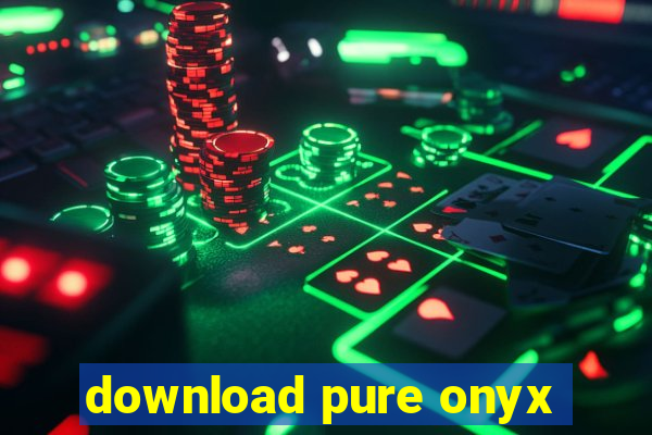 download pure onyx