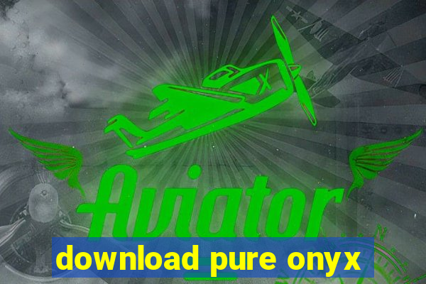 download pure onyx