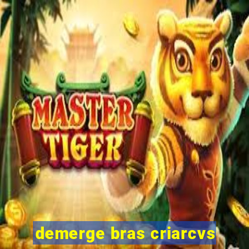 demerge bras criarcvs