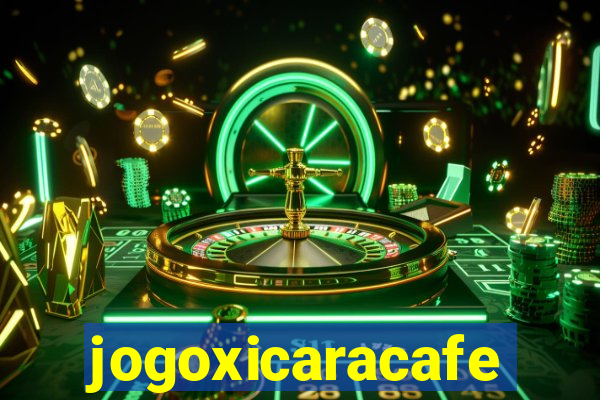 jogoxicaracafe