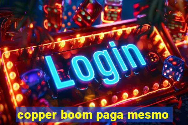 copper boom paga mesmo