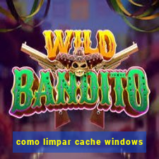 como limpar cache windows