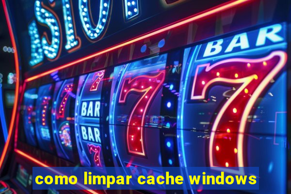 como limpar cache windows