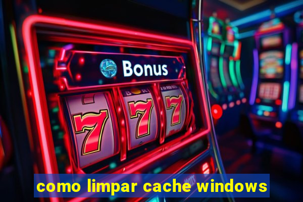 como limpar cache windows