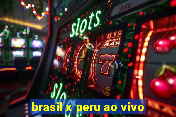 brasil x peru ao vivo