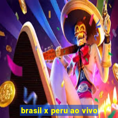 brasil x peru ao vivo