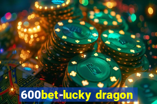 600bet-lucky dragon