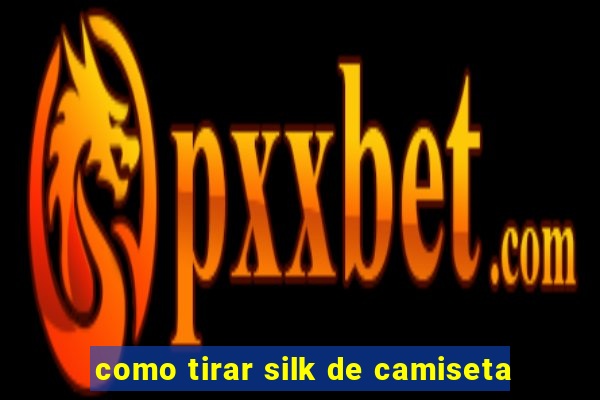 como tirar silk de camiseta