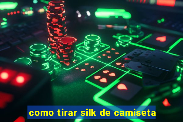 como tirar silk de camiseta