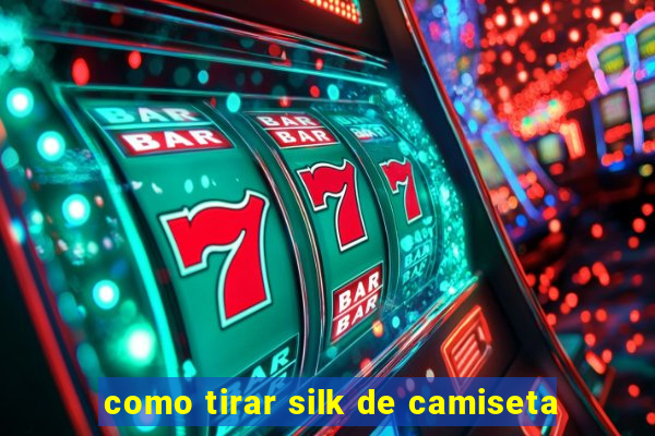 como tirar silk de camiseta