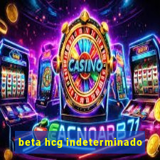 beta hcg indeterminado