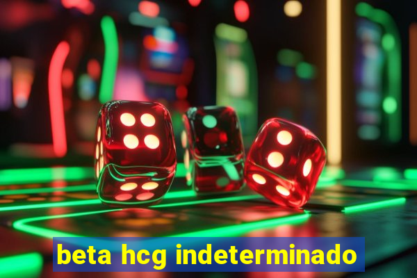 beta hcg indeterminado