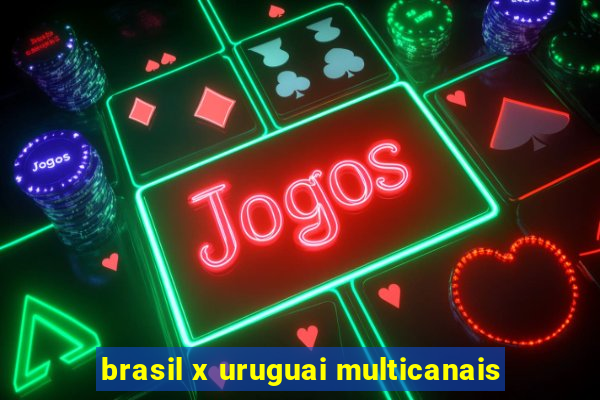 brasil x uruguai multicanais