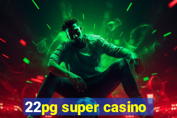 22pg super casino