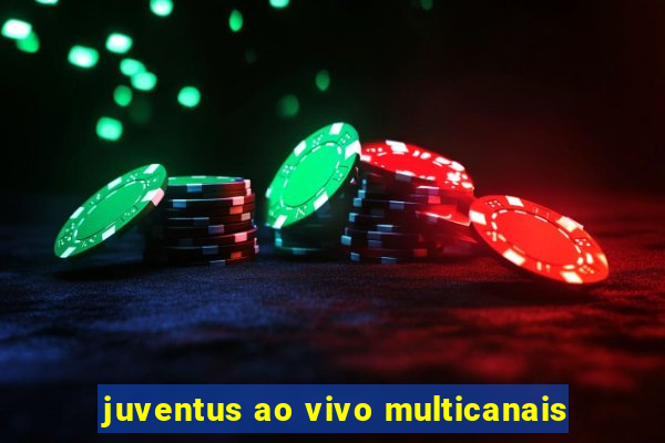 juventus ao vivo multicanais