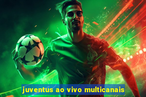 juventus ao vivo multicanais