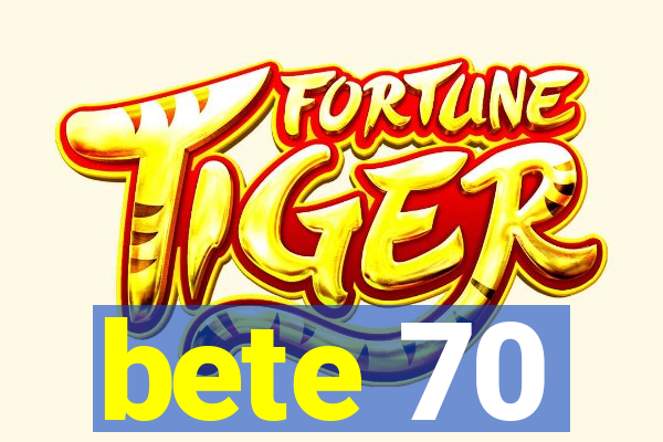 bete 70