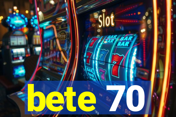 bete 70