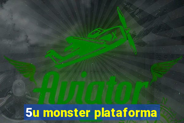 5u monster plataforma