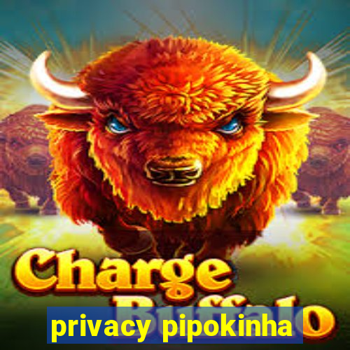 privacy pipokinha