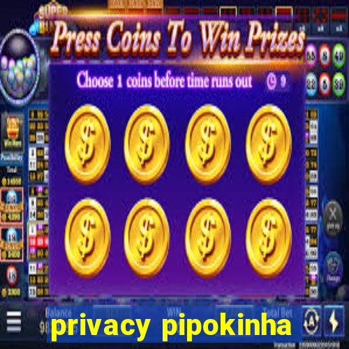 privacy pipokinha