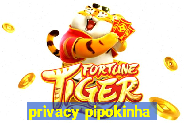 privacy pipokinha