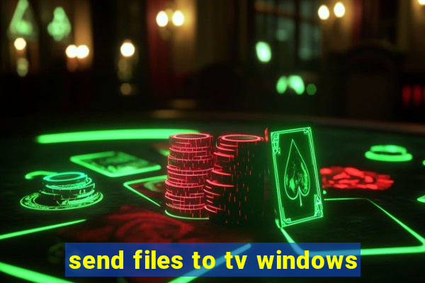 send files to tv windows